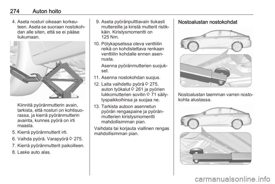 OPEL INSIGNIA BREAK 2017.75 Ohjekirja (in Finnish) 274Auton hoito4. Aseta nosturi oikeaan korkeu‐teen. Aseta se suoraan nostokoh‐dan alle siten, että se ei pääse
liukumaan.
Kiinnitä pyöränmutterin avain,
tarkista, että nosturi on kohtisuo OPEL INSIGNIA BREAK 2017.75 Ohjekirja (in Finnish) 274Auton hoito4. Aseta nosturi oikeaan korkeu‐teen. Aseta se suoraan nostokoh‐dan alle siten, että se ei pääse
liukumaan.
Kiinnitä pyöränmutterin avain,
tarkista, että nosturi on kohtisuo