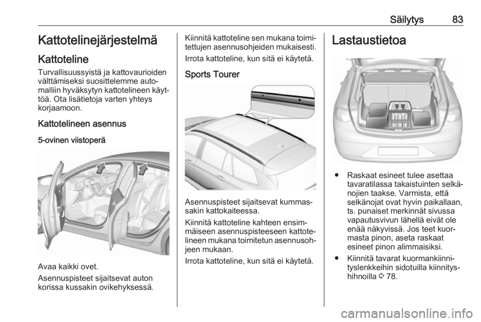 OPEL INSIGNIA BREAK 2017.75 Ohjekirja (in Finnish) Säilytys83Kattotelinejärjestelmä
Kattoteline Turvallisuussyistä ja kattovaurioiden
välttämiseksi suosittelemme auto‐
malliin hyväksytyn kattotelineen käyt‐
töä. Ota lisätietoja varten y OPEL INSIGNIA BREAK 2017.75 Ohjekirja (in Finnish) Säilytys83Kattotelinejärjestelmä
Kattoteline Turvallisuussyistä ja kattovaurioiden
välttämiseksi suosittelemme auto‐
malliin hyväksytyn kattotelineen käyt‐
töä. Ota lisätietoja varten y
