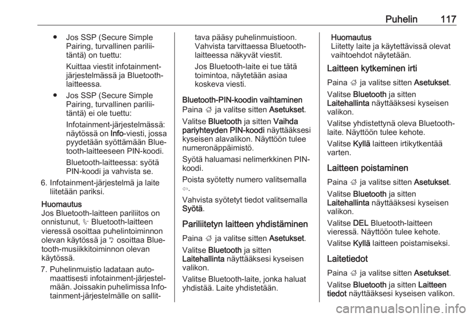 OPEL INSIGNIA BREAK 2018  Infotainment-ohjekirja (in Finnish) Puhelin117● Jos SSP (Secure SimplePairing, turvallinen parilii‐
täntä) on tuettu:
Kuittaa viestit infotainment- järjestelmässä ja Bluetooth-
laitteessa.
● Jos SSP (Secure Simple Pairing, tu