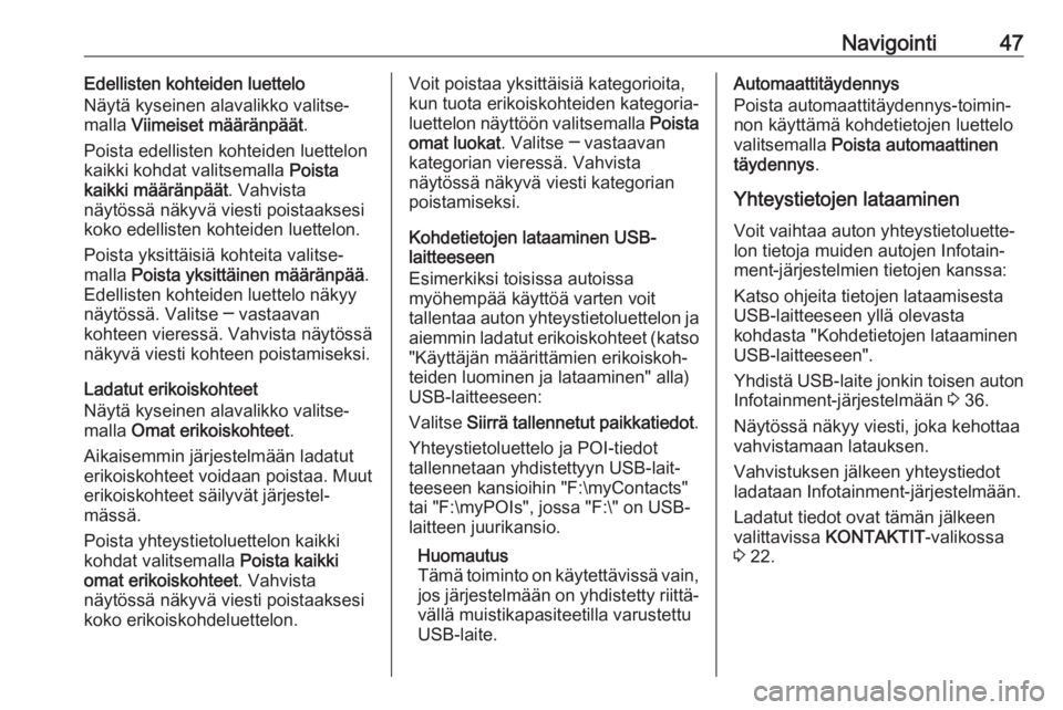 OPEL INSIGNIA BREAK 2018  Infotainment-ohjekirja (in Finnish) Navigointi47Edellisten kohteiden luettelo
Näytä kyseinen alavalikko valitse‐
malla  Viimeiset määränpäät .
Poista edellisten kohteiden luettelon
kaikki kohdat valitsemalla  Poista
kaikki mä�