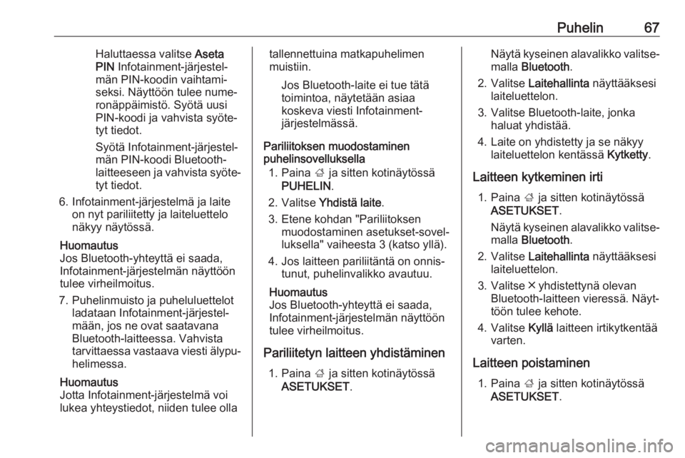OPEL INSIGNIA BREAK 2018  Infotainment-ohjekirja (in Finnish) Puhelin67Haluttaessa valitse Aseta
PIN  Infotainment-järjestel‐
män PIN-koodin vaihtami‐
seksi. Näyttöön tulee nume‐
ronäppäimistö. Syötä uusi
PIN-koodi ja vahvista syöte‐ tyt tiedo
