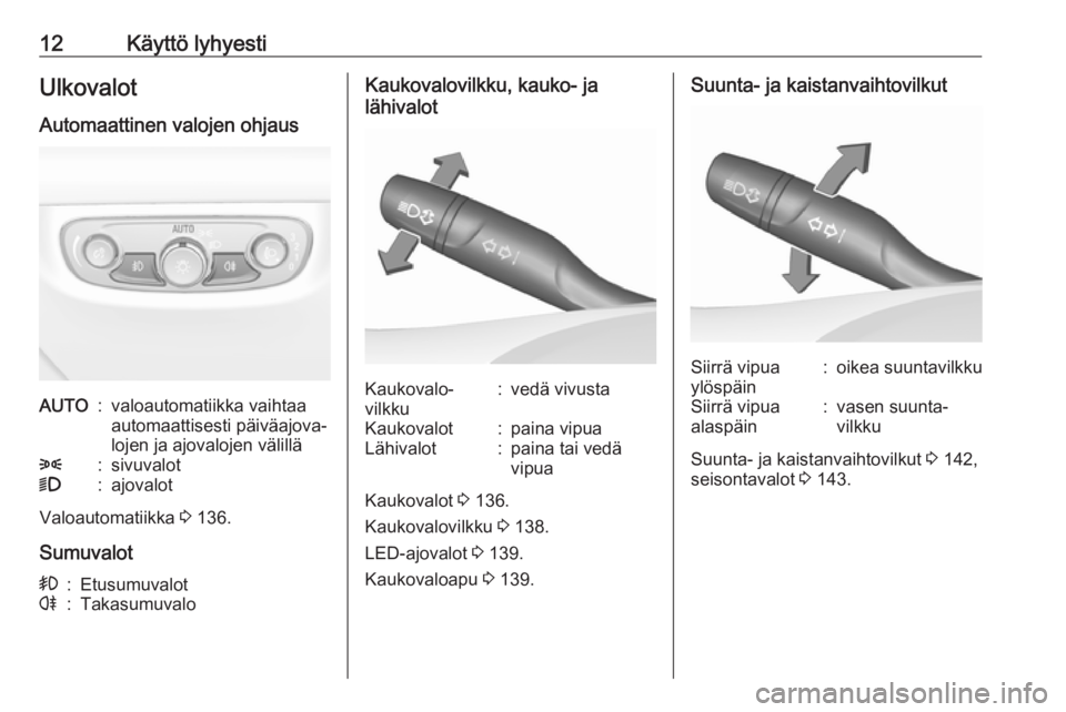OPEL INSIGNIA BREAK 2018  Ohjekirja (in Finnish) 12Käyttö lyhyestiUlkovalotAutomaattinen valojen ohjausAUTO:valoautomatiikka vaihtaa
automaattisesti päiväajova‐
lojen ja ajovalojen välillä8:sivuvalot9:ajovalot
Valoautomatiikka  3 136.
Sumuva OPEL INSIGNIA BREAK 2018  Ohjekirja (in Finnish) 12Käyttö lyhyestiUlkovalotAutomaattinen valojen ohjausAUTO:valoautomatiikka vaihtaa
automaattisesti päiväajova‐
lojen ja ajovalojen välillä8:sivuvalot9:ajovalot
Valoautomatiikka  3 136.
Sumuva