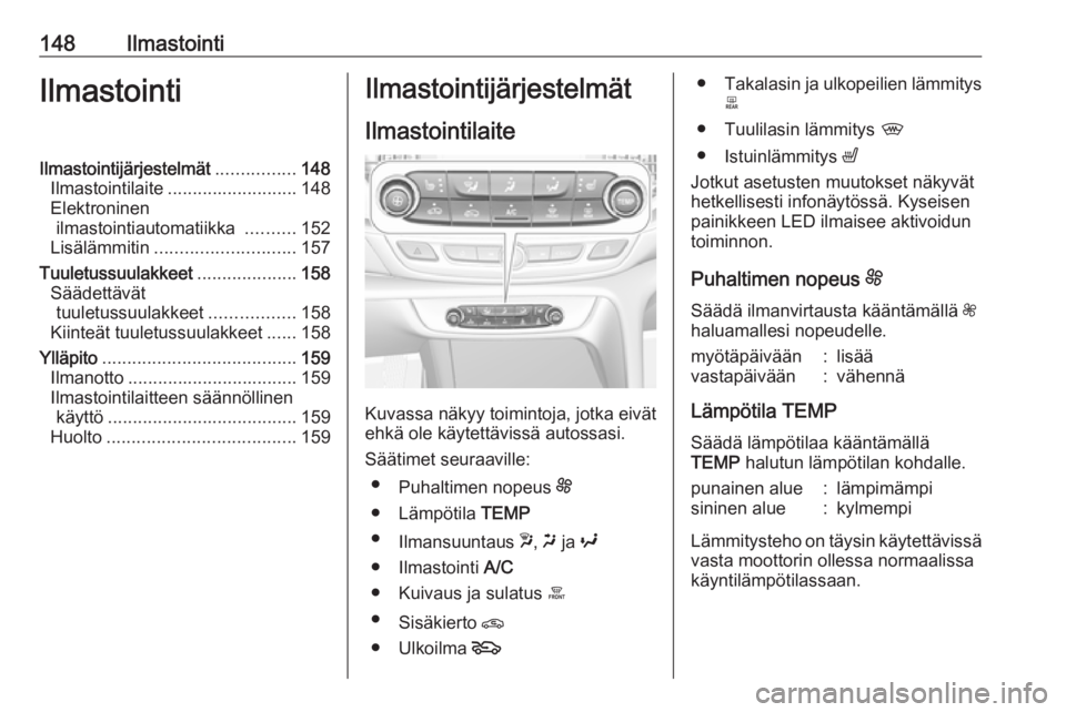 OPEL INSIGNIA BREAK 2018  Ohjekirja (in Finnish) 148IlmastointiIlmastointiIlmastointijärjestelmät................148
Ilmastointilaite .......................... 148
Elektroninen ilmastointiautomatiikka  ..........152
Lisälämmitin ...............