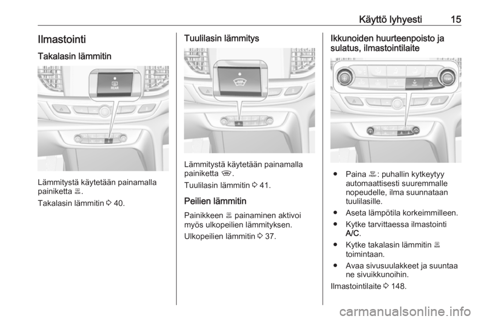 OPEL INSIGNIA BREAK 2018  Ohjekirja (in Finnish) Käyttö lyhyesti15IlmastointiTakalasin lämmitin
Lämmitystä käytetään painamalla
painiketta  b.
Takalasin lämmitin  3 40.
Tuulilasin lämmitys
Lämmitystä käytetään painamalla
painiketta  , OPEL INSIGNIA BREAK 2018  Ohjekirja (in Finnish) Käyttö lyhyesti15IlmastointiTakalasin lämmitin
Lämmitystä käytetään painamalla
painiketta  b.
Takalasin lämmitin  3 40.
Tuulilasin lämmitys
Lämmitystä käytetään painamalla
painiketta  ,