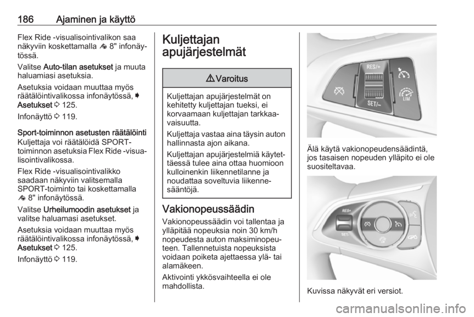 OPEL INSIGNIA BREAK 2018  Ohjekirja (in Finnish) 186Ajaminen ja käyttöFlex Ride -visualisointivalikon saa
näkyviin koskettamalla  ê 8" infonäy‐
tössä.
Valitse  Auto-tilan asetukset  ja muuta
haluamiasi asetuksia.
Asetuksia voidaan muutt