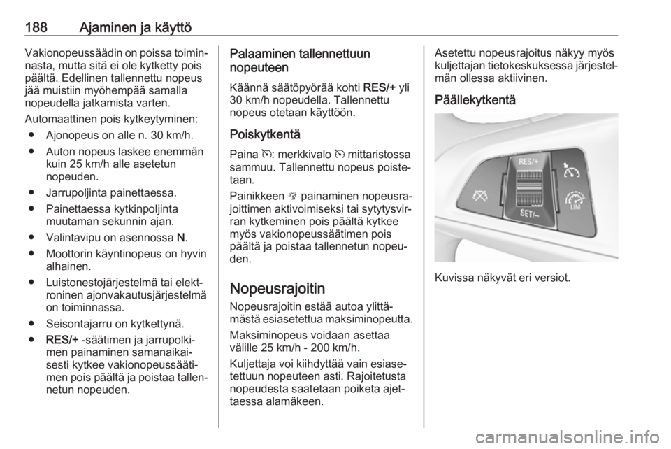 OPEL INSIGNIA BREAK 2018  Ohjekirja (in Finnish) 188Ajaminen ja käyttöVakionopeussäädin on poissa toimin‐
nasta, mutta sitä ei ole kytketty pois
päältä. Edellinen tallennettu nopeus
jää muistiin myöhempää samalla
nopeudella jatkamista