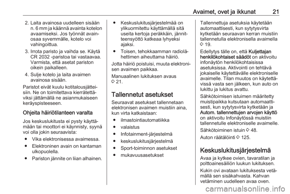 OPEL INSIGNIA BREAK 2018  Ohjekirja (in Finnish) Avaimet, ovet ja ikkunat212. Laita avainosa uudelleen sisäänn. 6 mm ja käännä avainta kotelonavaamiseksi. Jos työnnät avain‐
osaa syvemmälle, kotelo voi
vahingoittua.
3. Irrota paristo ja va OPEL INSIGNIA BREAK 2018  Ohjekirja (in Finnish) Avaimet, ovet ja ikkunat212. Laita avainosa uudelleen sisäänn. 6 mm ja käännä avainta kotelonavaamiseksi. Jos työnnät avain‐
osaa syvemmälle, kotelo voi
vahingoittua.
3. Irrota paristo ja va