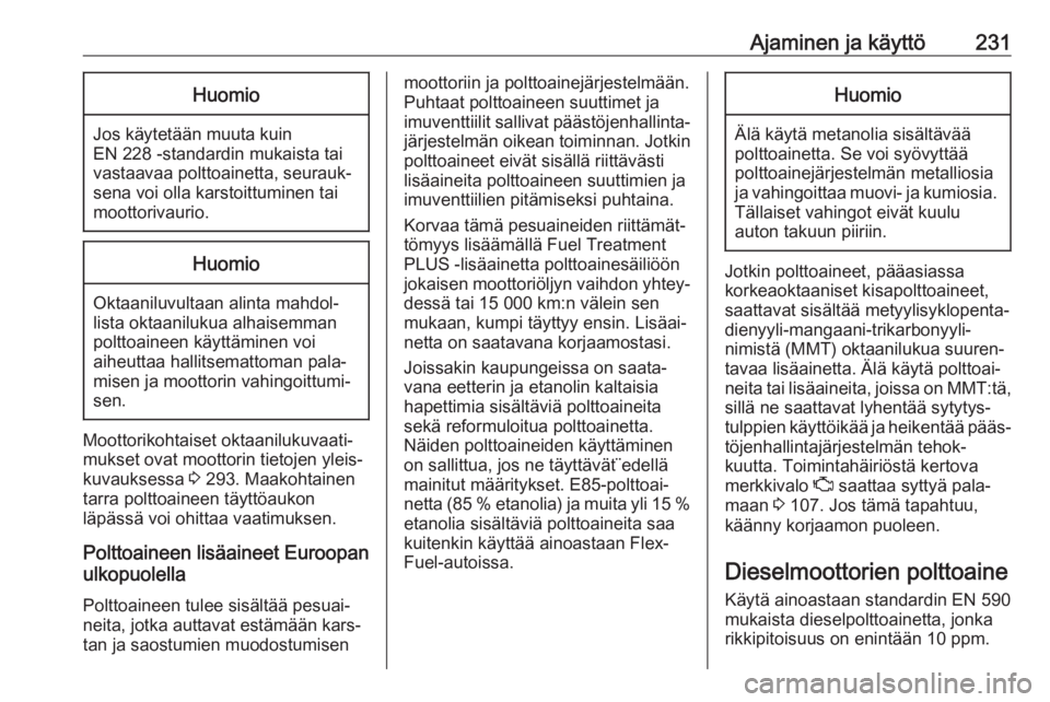 OPEL INSIGNIA BREAK 2018  Ohjekirja (in Finnish) Ajaminen ja käyttö231Huomio
Jos käytetään muuta kuin
EN 228 -standardin mukaista tai
vastaavaa polttoainetta, seurauk‐ sena voi olla karstoittuminen tai
moottorivaurio.
Huomio
Oktaaniluvultaan 