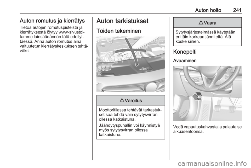 OPEL INSIGNIA BREAK 2018 Ohjekirja (in Finnish) Auton hoito241Auton romutus ja kierrätys
Tietoa autojen romutuspisteistä ja
kierrätyksestä löytyy www-sivustol‐ tamme lainsäädännön tätä edellyt‐
täessä. Anna auton romutus aina
valtu OPEL INSIGNIA BREAK 2018 Ohjekirja (in Finnish) Auton hoito241Auton romutus ja kierrätys
Tietoa autojen romutuspisteistä ja
kierrätyksestä löytyy www-sivustol‐ tamme lainsäädännön tätä edellyt‐
täessä. Anna auton romutus aina
valtu