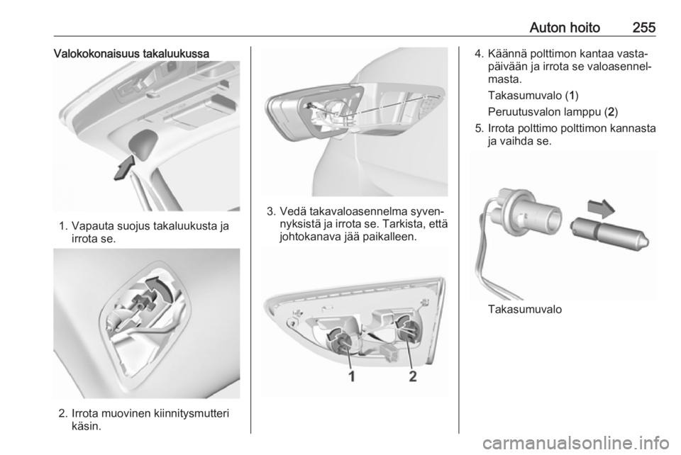 OPEL INSIGNIA BREAK 2018  Ohjekirja (in Finnish) Auton hoito255Valokokonaisuus takaluukussa
1. Vapauta suojus takaluukusta jairrota se.
2. Irrota muovinen kiinnitysmutterikäsin.
3. Vedä takavaloasennelma syven‐ nyksistä ja irrota se. Tarkista, 