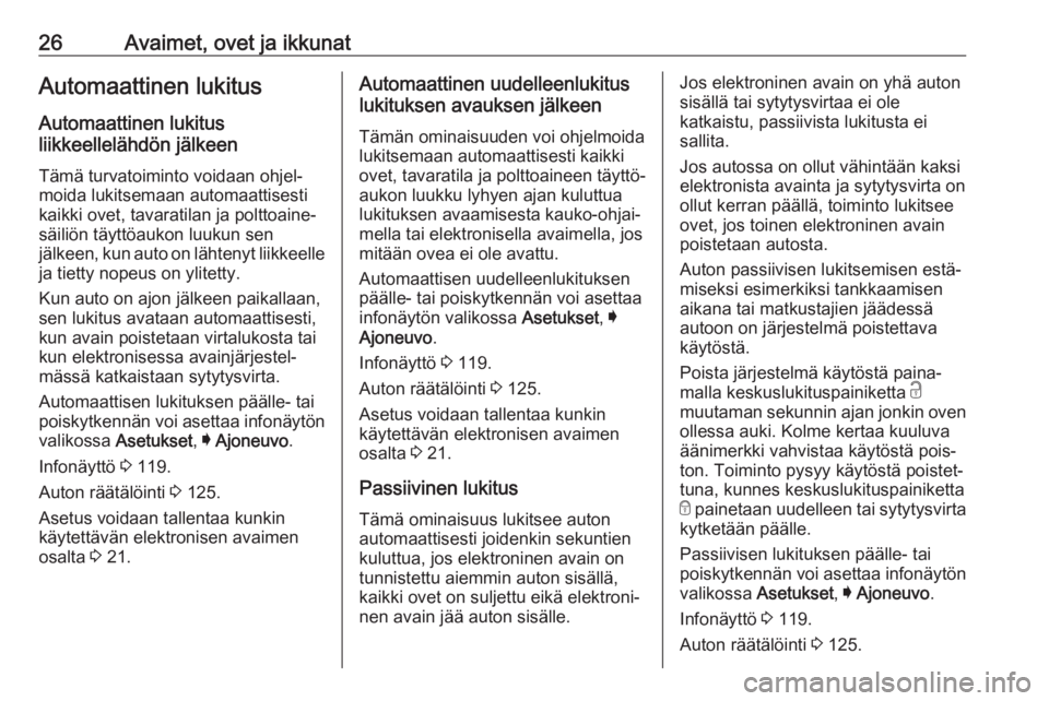 OPEL INSIGNIA BREAK 2018  Ohjekirja (in Finnish) 26Avaimet, ovet ja ikkunatAutomaattinen lukitus
Automaattinen lukitus
liikkeellelähdön jälkeen
Tämä turvatoiminto voidaan ohjel‐
moida lukitsemaan automaattisesti
kaikki ovet, tavaratilan ja po OPEL INSIGNIA BREAK 2018  Ohjekirja (in Finnish) 26Avaimet, ovet ja ikkunatAutomaattinen lukitus
Automaattinen lukitus
liikkeellelähdön jälkeen
Tämä turvatoiminto voidaan ohjel‐
moida lukitsemaan automaattisesti
kaikki ovet, tavaratilan ja po