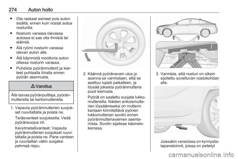 OPEL INSIGNIA BREAK 2018 Ohjekirja (in Finnish) 274Auton hoito● Ota raskaat esineet pois autonsisältä, ennen kuin nostat autoa
nosturilla.
● Nosturin varassa olevassa autossa ei saa olla ihmisiä tai
eläimiä.
● Älä ryömi nosturin varas OPEL INSIGNIA BREAK 2018 Ohjekirja (in Finnish) 274Auton hoito● Ota raskaat esineet pois autonsisältä, ennen kuin nostat autoa
nosturilla.
● Nosturin varassa olevassa autossa ei saa olla ihmisiä tai
eläimiä.
● Älä ryömi nosturin varas