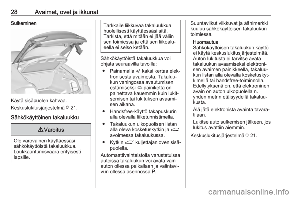 OPEL INSIGNIA BREAK 2018  Ohjekirja (in Finnish) 28Avaimet, ovet ja ikkunatSulkeminen
Käytä sisäpuolen kahvaa.
Keskuslukitusjärjestelmä  3 21.
Sähkökäyttöinen takaluukku
9 Varoitus
Ole varovainen käyttäessäsi
sähkökäyttöistä takaluu OPEL INSIGNIA BREAK 2018  Ohjekirja (in Finnish) 28Avaimet, ovet ja ikkunatSulkeminen
Käytä sisäpuolen kahvaa.
Keskuslukitusjärjestelmä  3 21.
Sähkökäyttöinen takaluukku
9 Varoitus
Ole varovainen käyttäessäsi
sähkökäyttöistä takaluu