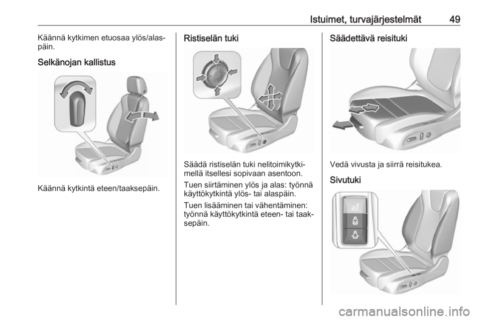 OPEL INSIGNIA BREAK 2018  Ohjekirja (in Finnish) Istuimet, turvajärjestelmät49Käännä kytkimen etuosaa ylös/alas‐
päin.
Selkänojan kallistus
Käännä kytkintä eteen/taaksepäin.
Ristiselän tuki
Säädä ristiselän tuki nelitoimikytki‐