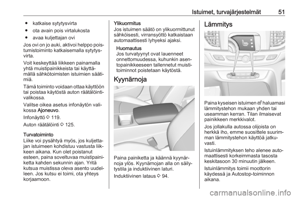 OPEL INSIGNIA BREAK 2018  Ohjekirja (in Finnish) Istuimet, turvajärjestelmät51● katkaise sytytysvirta
● ota avain pois virtalukosta
● avaa kuljettajan ovi
Jos ovi on jo auki, aktivoi helppo pois‐
tumistoiminto katkaisemalla sytytys‐
virt