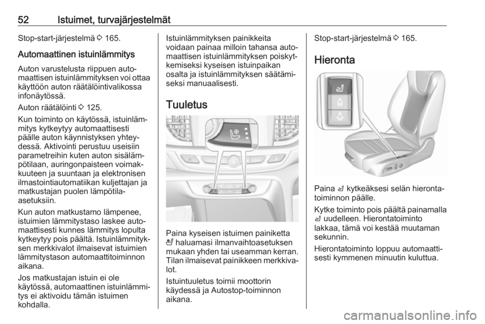 OPEL INSIGNIA BREAK 2018  Ohjekirja (in Finnish) 52Istuimet, turvajärjestelmätStop-start-järjestelmä 3 165.
Automaattinen istuinlämmitys
Auton varustelusta riippuen auto‐
maattisen istuinlämmityksen voi ottaa
käyttöön auton räätälöint OPEL INSIGNIA BREAK 2018  Ohjekirja (in Finnish) 52Istuimet, turvajärjestelmätStop-start-järjestelmä 3 165.
Automaattinen istuinlämmitys
Auton varustelusta riippuen auto‐
maattisen istuinlämmityksen voi ottaa
käyttöön auton räätälöint