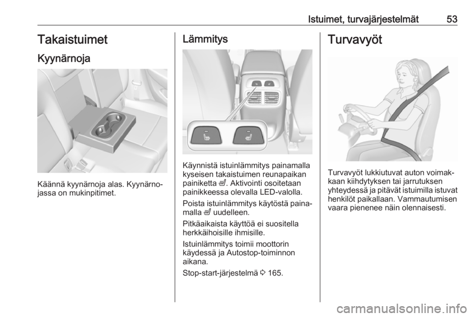 OPEL INSIGNIA BREAK 2018  Ohjekirja (in Finnish) Istuimet, turvajärjestelmät53Takaistuimet
Kyynärnoja
Käännä kyynärnoja alas. Kyynärno‐
jassa on mukinpitimet.
Lämmitys
Käynnistä istuinlämmitys painamalla
kyseisen takaistuimen reunapaik OPEL INSIGNIA BREAK 2018  Ohjekirja (in Finnish) Istuimet, turvajärjestelmät53Takaistuimet
Kyynärnoja
Käännä kyynärnoja alas. Kyynärno‐
jassa on mukinpitimet.
Lämmitys
Käynnistä istuinlämmitys painamalla
kyseisen takaistuimen reunapaik