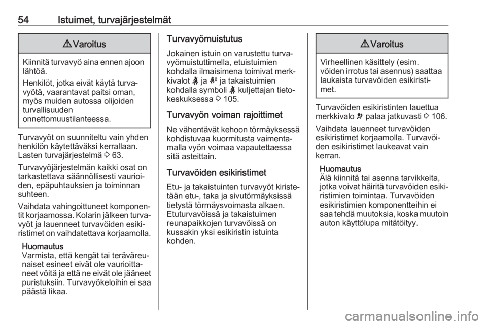 OPEL INSIGNIA BREAK 2018  Ohjekirja (in Finnish) 54Istuimet, turvajärjestelmät9Varoitus
Kiinnitä turvavyö aina ennen ajoon
lähtöä.
Henkilöt, jotka eivät käytä turva‐
vyötä, vaarantavat paitsi oman,
myös muiden autossa olijoiden
turva
