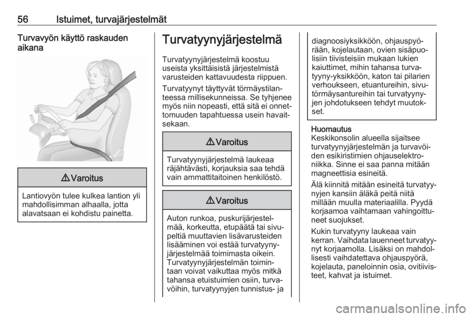 OPEL INSIGNIA BREAK 2018  Ohjekirja (in Finnish) 56Istuimet, turvajärjestelmätTurvavyön käyttö raskauden
aikana9 Varoitus
Lantiovyön tulee kulkea lantion yli
mahdollisimman alhaalla, jotta
alavatsaan ei kohdistu painetta.
Turvatyynyjärjestelm