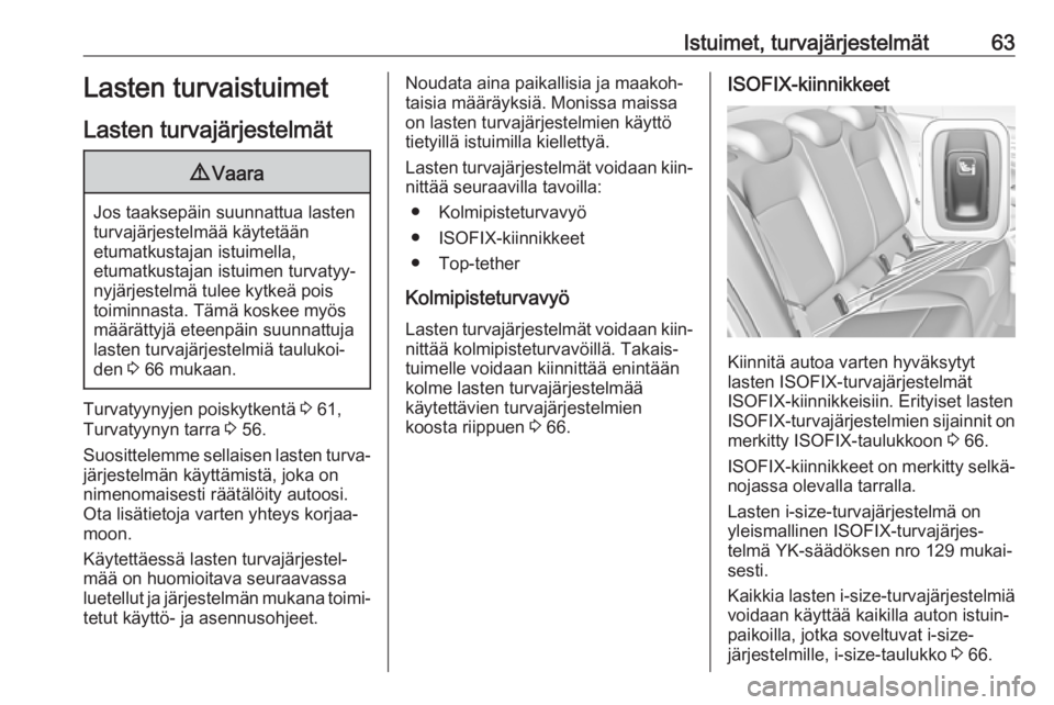 OPEL INSIGNIA BREAK 2018  Ohjekirja (in Finnish) Istuimet, turvajärjestelmät63Lasten turvaistuimet
Lasten turvajärjestelmät9 Vaara
Jos taaksepäin suunnattua lasten
turvajärjestelmää käytetään
etumatkustajan istuimella,
etumatkustajan istu