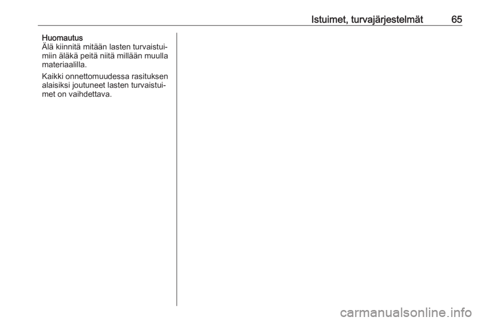 OPEL INSIGNIA BREAK 2018  Ohjekirja (in Finnish) Istuimet, turvajärjestelmät65Huomautus
Älä kiinnitä mitään lasten turvaistui‐
miin äläkä peitä niitä millään muulla
materiaalilla.
Kaikki onnettomuudessa rasituksen
alaisiksi joutuneet