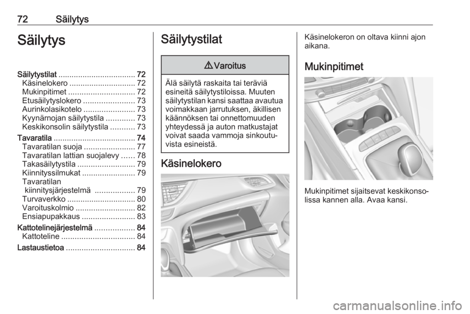 OPEL INSIGNIA BREAK 2018 Ohjekirja (in Finnish) 72SäilytysSäilytysSäilytystilat................................... 72
Käsinelokero .............................. 72
Mukinpitimet .............................. 72
Etusäilytyslokero ............. OPEL INSIGNIA BREAK 2018 Ohjekirja (in Finnish) 72SäilytysSäilytysSäilytystilat................................... 72
Käsinelokero .............................. 72
Mukinpitimet .............................. 72
Etusäilytyslokero .............