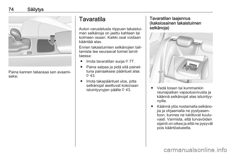 OPEL INSIGNIA BREAK 2018 Ohjekirja (in Finnish) 74Säilytys
Paina kannen takaosaa sen avaami‐
seksi.
Tavaratila
Auton varustelusta riippuen takaistui‐
men selkänoja on jaettu kahteen tai
kolmeen osaan. Kaikki osat voidaan
kääntää alas.
Enn OPEL INSIGNIA BREAK 2018 Ohjekirja (in Finnish) 74Säilytys
Paina kannen takaosaa sen avaami‐
seksi.
Tavaratila
Auton varustelusta riippuen takaistui‐
men selkänoja on jaettu kahteen tai
kolmeen osaan. Kaikki osat voidaan
kääntää alas.
Enn