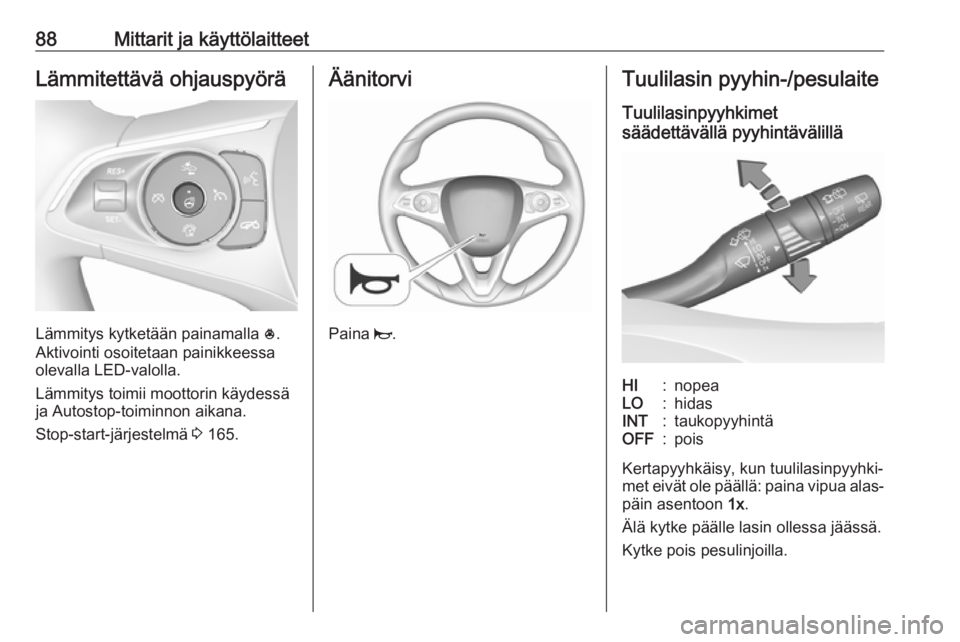 OPEL INSIGNIA BREAK 2018  Ohjekirja (in Finnish) 88Mittarit ja käyttölaitteetLämmitettävä ohjauspyörä
Lämmitys kytketään painamalla *.
Aktivointi osoitetaan painikkeessa olevalla LED-valolla.
Lämmitys toimii moottorin käydessä ja Autost OPEL INSIGNIA BREAK 2018  Ohjekirja (in Finnish) 88Mittarit ja käyttölaitteetLämmitettävä ohjauspyörä
Lämmitys kytketään painamalla *.
Aktivointi osoitetaan painikkeessa olevalla LED-valolla.
Lämmitys toimii moottorin käydessä ja Autost