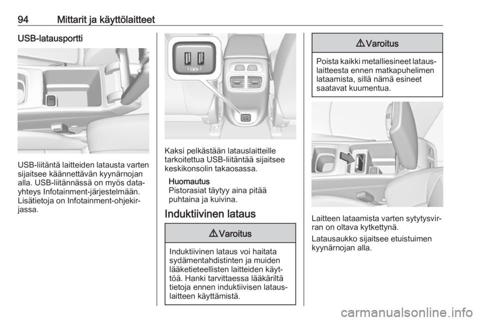OPEL INSIGNIA BREAK 2018 Ohjekirja (in Finnish) 94Mittarit ja käyttölaitteetUSB-latausportti
USB-liitäntä laitteiden latausta varten
sijaitsee käännettävän kyynärnojan
alla. USB-liitännässä on myös data‐
yhteys Infotainment-järjeste OPEL INSIGNIA BREAK 2018 Ohjekirja (in Finnish) 94Mittarit ja käyttölaitteetUSB-latausportti
USB-liitäntä laitteiden latausta varten
sijaitsee käännettävän kyynärnojan
alla. USB-liitännässä on myös data‐
yhteys Infotainment-järjeste