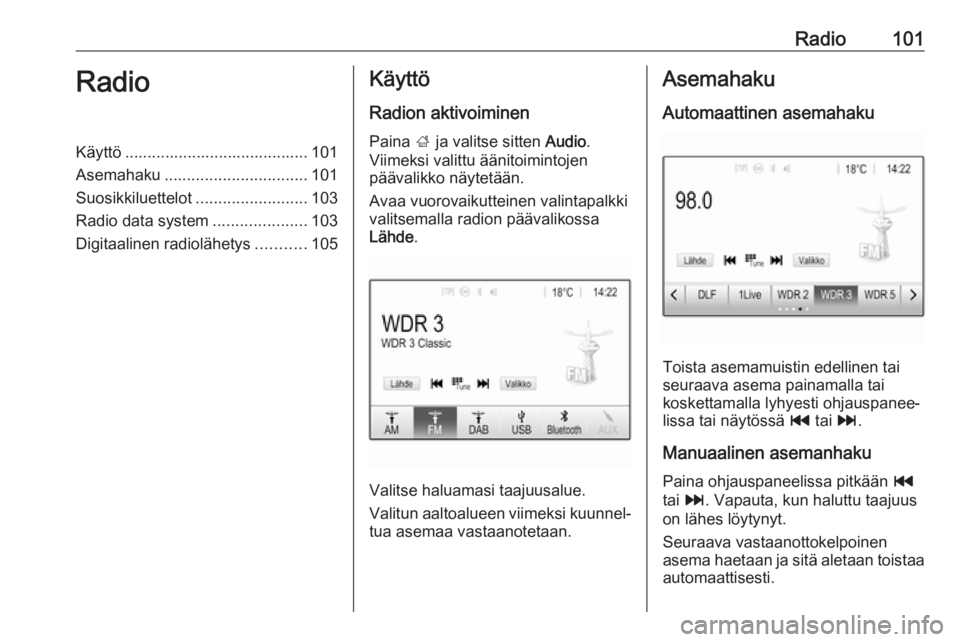 OPEL INSIGNIA BREAK 2018.5  Infotainment-ohjekirja (in Finnish) Radio101RadioKäyttö ......................................... 101
Asemahaku ................................ 101
Suosikkiluettelot .........................103
Radio data system ....................