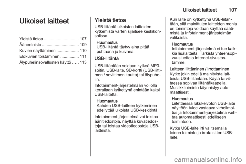 OPEL INSIGNIA BREAK 2018.5  Infotainment-ohjekirja (in Finnish) Ulkoiset laitteet107Ulkoiset laitteetYleistä tietoa.............................. 107
Äänentoisto ................................ 109
Kuvien näyttäminen ...................110
Elokuvien toistami