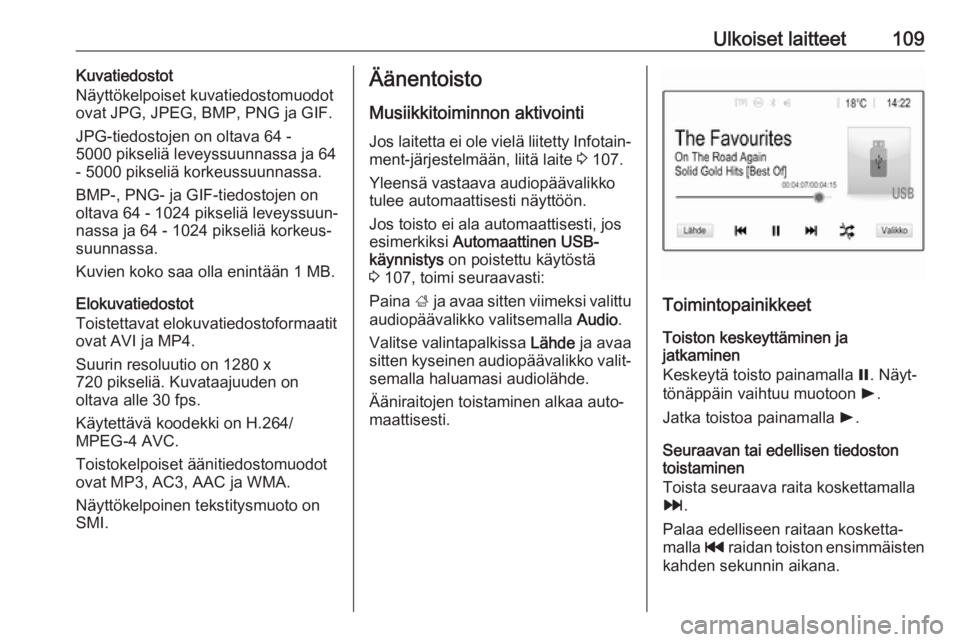OPEL INSIGNIA BREAK 2018.5  Infotainment-ohjekirja (in Finnish) Ulkoiset laitteet109Kuvatiedostot
Näyttökelpoiset kuvatiedostomuodot
ovat JPG, JPEG, BMP, PNG ja GIF.
JPG-tiedostojen on oltava 64 -
5000 pikseliä leveyssuunnassa ja 64
- 5000 pikseliä korkeussuun