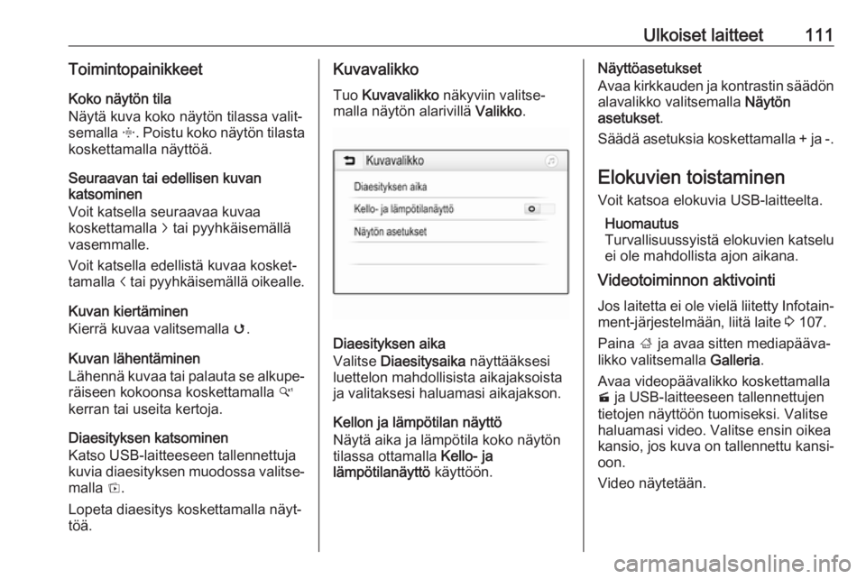 OPEL INSIGNIA BREAK 2018.5  Infotainment-ohjekirja (in Finnish) Ulkoiset laitteet111ToimintopainikkeetKoko näytön tila
Näytä kuva koko näytön tilassa valit‐
semalla  x. Poistu koko näytön tilasta
koskettamalla näyttöä.
Seuraavan tai edellisen kuvan
ka