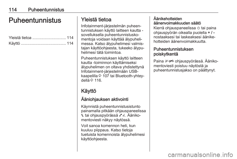 OPEL INSIGNIA BREAK 2018.5  Infotainment-ohjekirja (in Finnish) 114PuheentunnistusPuheentunnistusYleistä tietoa.............................. 114
Käyttö ......................................... 114Yleistä tietoa
Infotainment-järjestelmän puheen‐
tunnistuk