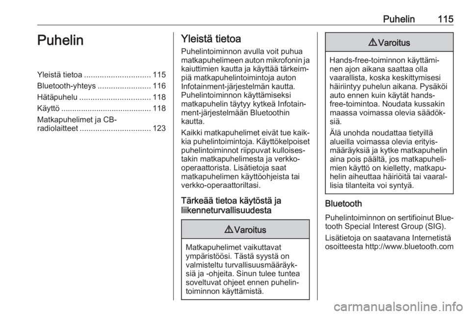 OPEL INSIGNIA BREAK 2018.5  Infotainment-ohjekirja (in Finnish) Puhelin115PuhelinYleistä tietoa.............................. 115
Bluetooth-yhteys ........................116
Hätäpuhelu ................................ 118
Käyttö .............................