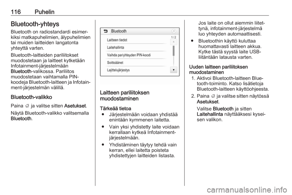 OPEL INSIGNIA BREAK 2018.5  Infotainment-ohjekirja (in Finnish) 116PuhelinBluetooth-yhteys
Bluetooth on radiostandardi esimer‐
kiksi matkapuhelimien, älypuhelimien
tai muiden laitteiden langatonta
yhteyttä varten.
Bluetooth-laitteiden pariliitokset
muodostetaa