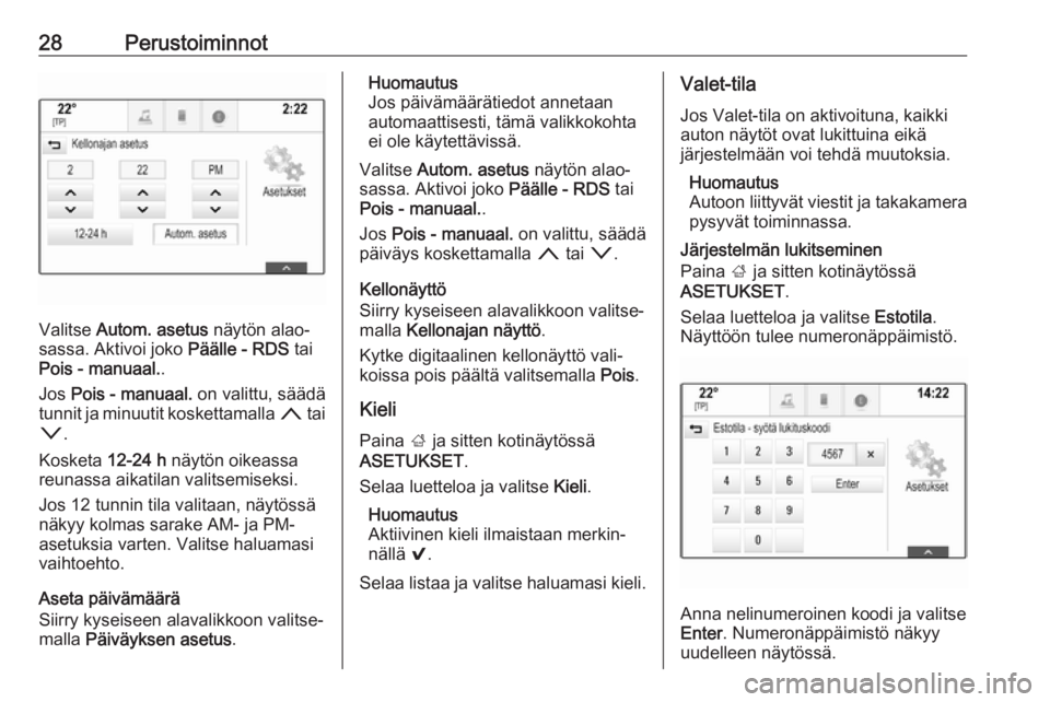 OPEL INSIGNIA BREAK 2018.5  Infotainment-ohjekirja (in Finnish) 28Perustoiminnot
Valitse Autom. asetus  näytön alao‐
sassa. Aktivoi joko  Päälle - RDS tai
Pois - manuaal. .
Jos  Pois - manuaal.  on valittu, säädä
tunnit ja minuutit koskettamalla  n tai
o 