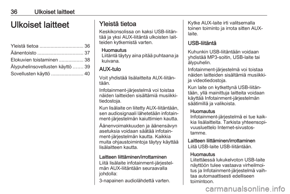 OPEL INSIGNIA BREAK 2018.5  Infotainment-ohjekirja (in Finnish) 36Ulkoiset laitteetUlkoiset laitteetYleistä tietoa................................ 36
Äänentoisto .................................. 37
Elokuvien toistaminen ..................38
Älypuhelinsovellu