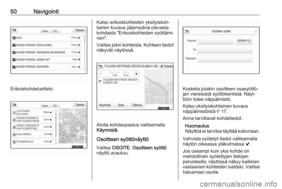 OPEL INSIGNIA BREAK 2018.5  Infotainment-ohjekirja (in Finnish) 50Navigointi
Erikoiskohdeluettelo:
Katso erikoiskohteiden yksityiskoh‐
tainen kuvaus jäljempänä olevasta
kohdasta "Erikoiskohteiden syöttämi‐
nen".
Valitse jokin kohteista. Kohteen ti