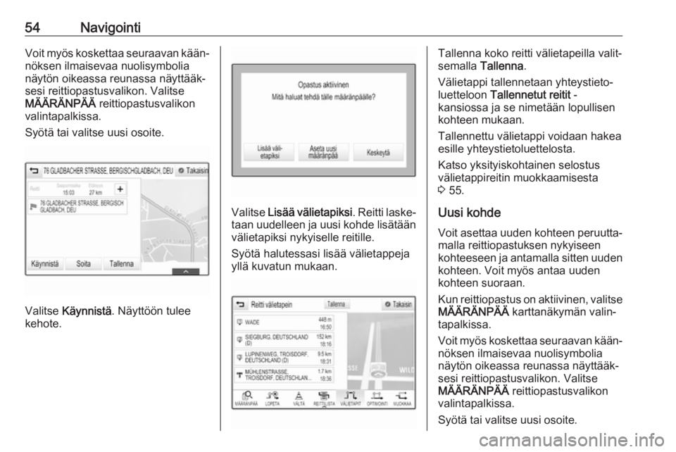 OPEL INSIGNIA BREAK 2018.5  Infotainment-ohjekirja (in Finnish) 54NavigointiVoit myös koskettaa seuraavan kään‐nöksen ilmaisevaa nuolisymbolia
näytön oikeassa reunassa näyttääk‐
sesi reittiopastusvalikon. Valitse
MÄÄRÄNPÄÄ  reittiopastusvalikon
v