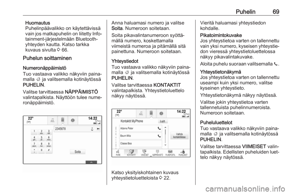 OPEL INSIGNIA BREAK 2018.5  Infotainment-ohjekirja (in Finnish) Puhelin69Huomautus
Puhelinpäävalikko on käytettävissä
vain jos matkapuhelin on liitetty Info‐
tainment-järjestelmään Bluetooth-
yhteyden kautta. Katso tarkka
kuvaus sivulta  3 66.
Puhelun so