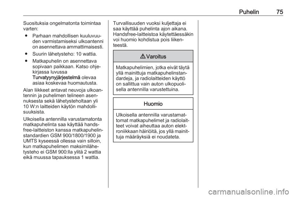 OPEL INSIGNIA BREAK 2018.5  Infotainment-ohjekirja (in Finnish) Puhelin75Suosituksia ongelmatonta toimintaa
varten:
● Parhaan mahdollisen kuuluvuu‐ den varmistamiseksi ulkoantenni
on asennettava ammattimaisesti.
● Suurin lähetysteho: 10 wattia.
● Matkapuh