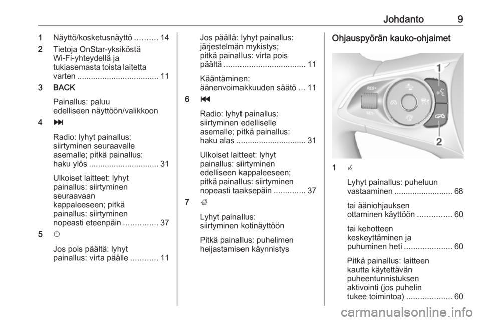 OPEL INSIGNIA BREAK 2018.5  Infotainment-ohjekirja (in Finnish) Johdanto91Näyttö/kosketusnäyttö ..........14
2 Tietoja OnStar-yksiköstä
Wi-Fi-yhteydellä ja
tukiasemasta toista laitetta
varten .................................... 11
3 BACK
Painallus: paluu
e