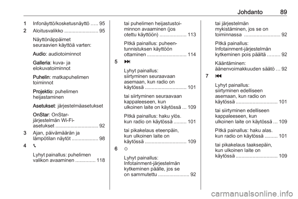 OPEL INSIGNIA BREAK 2018.5  Infotainment-ohjekirja (in Finnish) Johdanto891Infonäyttö/kosketusnäyttö .....95
2 Aloitusvalikko ........................ 95
Näyttönäppäimet
seuraavien käyttöä varten:
Audio : audiotoiminnot
Galleria : kuva- ja
elokuvatoimin