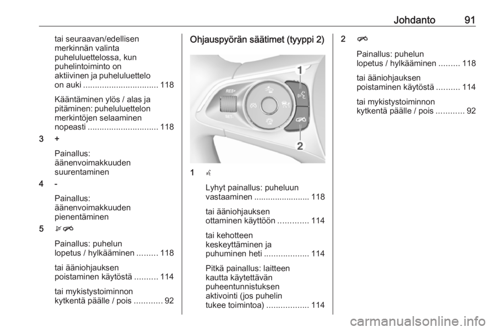 OPEL INSIGNIA BREAK 2018.5  Infotainment-ohjekirja (in Finnish) Johdanto91tai seuraavan/edellisen
merkinnän valinta
puheluluettelossa, kun puhelintoiminto on
aktiivinen ja puheluluettelo on auki ................................ 118
Kääntäminen ylös / alas ja 