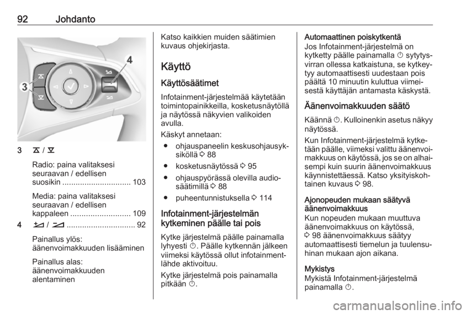 OPEL INSIGNIA BREAK 2018.5  Infotainment-ohjekirja (in Finnish) 92Johdanto
3k / l
Radio: paina valitaksesi
seuraavan / edellisen
suosikin ............................... 103
Media: paina valitaksesi
seuraavan / edellisen
kappaleen ........................... 109
4