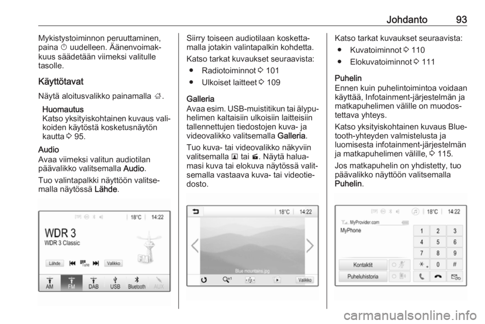 OPEL INSIGNIA BREAK 2018.5  Infotainment-ohjekirja (in Finnish) Johdanto93Mykistystoiminnon peruuttaminen,
paina  X uudelleen. Äänenvoimak‐
kuus säädetään viimeksi valitulle
tasolle.
Käyttötavat Näytä aloitusvalikko painamalla  ;.
Huomautus
Katso yksit