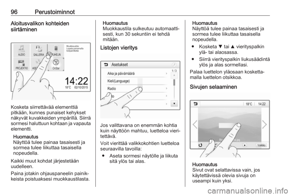 OPEL INSIGNIA BREAK 2018.5  Infotainment-ohjekirja (in Finnish) 96PerustoiminnotAloitusvalikon kohteiden
siirtäminen
Kosketa siirrettävää elementtiä
pitkään, kunnes punaiset kehykset
näkyvät kuvakkeiden ympärillä. Siirrä
sormesi haluttuun kohtaan ja va
