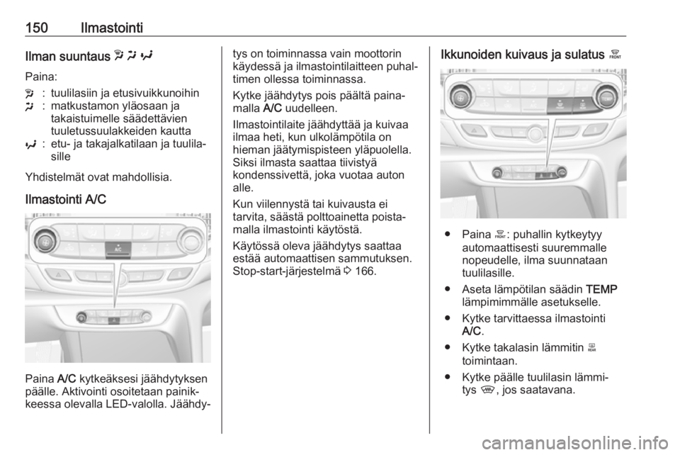 OPEL INSIGNIA BREAK 2018.5  Ohjekirja (in Finnish) 150IlmastointiIlman suuntaus w x  y
Paina:w:tuulilasiin ja etusivuikkunoihinx:matkustamon yläosaan ja
takaistuimelle säädettävien
tuuletussuulakkeiden kauttay:etu- ja takajalkatilaan ja tuulila‐