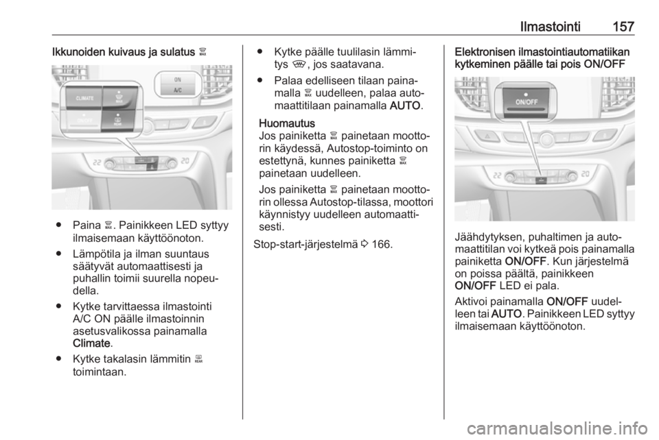 OPEL INSIGNIA BREAK 2018.5  Ohjekirja (in Finnish) Ilmastointi157Ikkunoiden kuivaus ja sulatus à
● Paina à. Painikkeen LED syttyy
ilmaisemaan käyttöönoton.
● Lämpötila ja ilman suuntaus säätyvät automaattisesti ja
puhallin toimii suurell